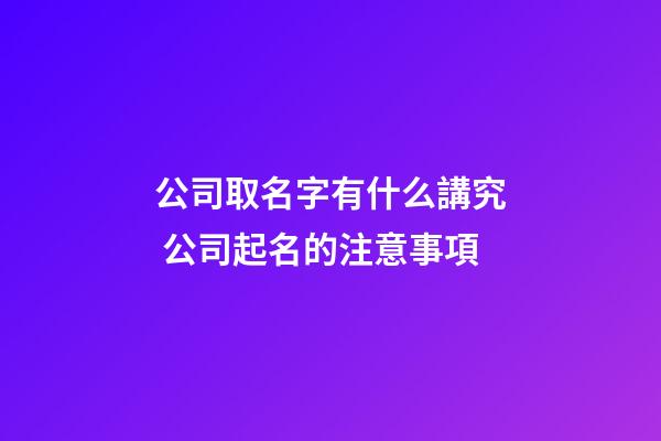 公司取名字有什么講究 公司起名的注意事項-第1張-公司起名-玄機派